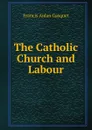 The Catholic Church and Labour - Gasquet Francis Aidan