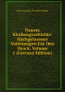 Neuere Kirchengeschichte: Nachgelassene Vorlesungen Fur Den Druck, Volume 1 (German Edition) - Ernst Ludwig Theodor Henke