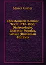 Chrestomatie Roman: Texte 1710-1830, Dialectologie, Literatur Popular, Glosar (Romanian Edition) - M. Gaster