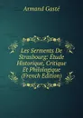 Les Serments De Strasbourg: Etude Historique, Critique Et Philologique (French Edition) - Armand Gasté