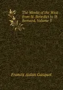 The Monks of the West from St. Benedict to St. Bernard, Volume 3 - Gasquet Francis Aidan