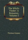 The Witch-Finder: A Romance, Volume 3 - Thomas Gaspey