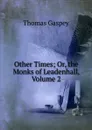 Other Times; Or, the Monks of Leadenhall, Volume 2 - Thomas Gaspey