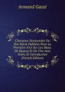 Chansons Normandes Du Xve Siecle Publiees Pour La Premiere Fois Sur Les Mass. De Bayeux Et De Vire Avec Notes Et Introduction (French Edition) - Armand Gasté