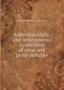 Australian idylls, and other poems: a collection of verse and prose sketches - Adelaide Elizabeth Primrose Gatzemeyer