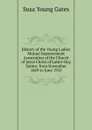 History of the Young Ladies. Mutual Improvement Association of the Church of Jesus Christ of Latter-Day Saints: from November 1869 to June 1910 - Susa Young Gates