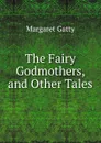 The Fairy Godmothers, and Other Tales - Margaret Gatty