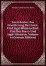 Forst-Archiv Zur Erweiterung Der Forst- Und Jagd-Wissenschaft Und Der Forst- Und Jagd-Literatur, Volume 6 (German Edition) - Wilhelm Gottfried Von Moser