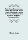 Travels and Adventures of the Rev. Joseph Wolff .: Late Missionary to the Jews and Muhammadans in Persia, Bokhara, Casmneer, Etc. . - Alfred Gatty