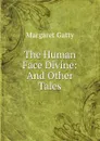 The Human Face Divine: And Other Tales - Margaret Gatty