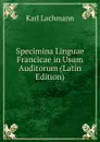 Specimina Linguae Francicae in Usum Auditorum (Latin Edition) - Karl Lachmann
