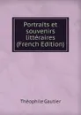 Portraits et souvenirs litteraires (French Edition) - Théophile Gautier