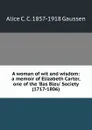 A woman of wit and wisdom: a memoir of Elizabeth Carter, one of the .Bas Bleu. Society (1717-1806) - Alice C. C. 1857-1918 Gaussen