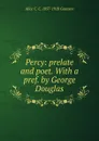 Percy: prelate and poet. With a pref. by George Douglas - Alice C. C. 1857-1918 Gaussen