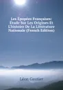 Les Epopees Francaises: Etude Sur Les Origines Et L.histoire De La Litterature Nationale (French Edition) - Léon Gautier