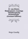 H. von Kleist; Shakespeare; Lessings 