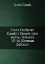 Franz Freiherrn Gaudy.s Sammtliche Werke, Volumes 15-16 (German Edition) - Franz Gaudy