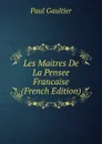 Les Maitres De La Pensee Francaise (French Edition) - Paul Gaultier