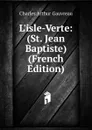 L.isle-Verte: (St. Jean Baptiste) (French Edition) - Charles Arthur Gauvreau