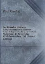 Les Grandes Journees Revolutionnaires: Histoire Anecdotique De La Convention Nationale, 21 Septembre 1792-26 Octobre 1795 (French Edition) - Paul Gaulot