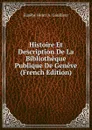 Histoire Et Description De La Bibliotheque Publique De Geneve (French Edition) - Eusèbe Henri A. Gaullieur