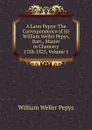 A Later Pepys: The Correspondence of Sir William Weller Pepys, Bart., Master in Chancery 1758-1825, Volume 1 - William Weller Pepys