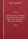 Histoire De La Poesie Liturgique Au Moyen Age - Les Tropes. I. (French Edition) - Léon Gautier