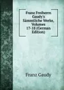 Franz Freiherrn Gaudy.s Sammtliche Werke, Volumes 17-18 (German Edition) - Franz Gaudy