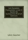 Les Epopees Francaises: Livre 2. Geste De Guillaume (French Edition) - Léon Gautier