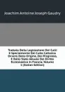 Trattato Della Legislazione Dei Culti E Specialmente Del Culto Cattolico Ovvero Della Origine, Del Progresso, E Dello Stato Attuale Del Diritto Ecclesiastico in Francia, Volume 1 (Italian Edition) - Joachim Antoine Joseph Gaudry