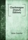 Charlemagne (French Edition) - Léon Gautier