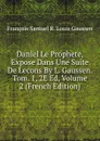 Daniel Le Prophete, Expose Dans Une Suite De Lecons By L. Gaussen. Tom. 1, 2E Ed, Volume 2 (French Edition) - François Samuel R. Louis Gaussen