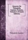 Oeuvres De Theophile Gautier: Poesies, Volume 2 (French Edition) - Théophile Gautier