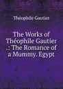 The Works of Theophile Gautier .: The Romance of a Mummy. Egypt - Théophile Gautier