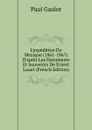 L.expedition Du Mexique (1861-1867) D.apres Les Documents Et Souvenirs De Ernest Louet (French Edition) - Paul Gaulot
