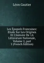 Les Epopees Francaises: Etude Sur Les Origines Et L.histoire De 1A Litterature Nationale, Volume 2,.part 1 (French Edition) - Léon Gautier