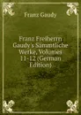 Franz Freiherrn Gaudy.s Sammtliche Werke, Volumes 11-12 (German Edition) - Franz Gaudy