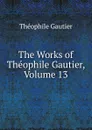 The Works of Theophile Gautier, Volume 13 - Théophile Gautier
