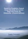 Daniel Le Prophete, Expose Dans Une Suite De Lecons Pour Une Ecole Du Dimanche . (French Edition) - Louis Gaussen