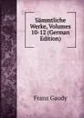 Sammtliche Werke, Volumes 10-12 (German Edition) - Franz Gaudy