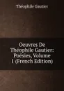 Oeuvres De Theophile Gautier: Poesies, Volume 1 (French Edition) - Théophile Gautier