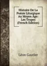 Histoire De La Poesie Liturgique Au Moyen Age: Les Tropes (French Edition) - Léon Gautier