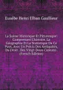 La Suisse Historique Et Pittoresque: Comprenant L.histoire, La Geographie Et La Statistique De Ce Pays, Avec Un Precis Des Antiquites, Du Droit . Des Vingt-Deux Cantons . (French Edition) - Eusébe Henri Elban Gaullieur