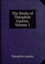 The Works of Theophile Gautier, Volume 1 - Théophile Gautier