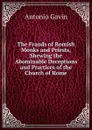 The Frauds of Romish Monks and Priests, Shewing the Abominable Deceptions and Practices of the Church of Rome - Antonio Gavin