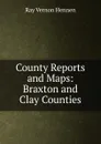 County Reports and Maps: Braxton and Clay Counties - Ray Vernon Hennen