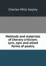 Methods and materials of literary criticism; lyric, epic and allied forms of poetry - Gayley Charles Mills