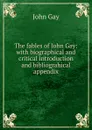 The fables of John Gay: with biographical and critical introduction and bibliograhical appendix - Gay John