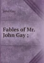 Fables of Mr. John Gay ; - Gay John