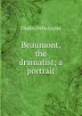 Beaumont, the dramatist; a portrait - Gayley Charles Mills